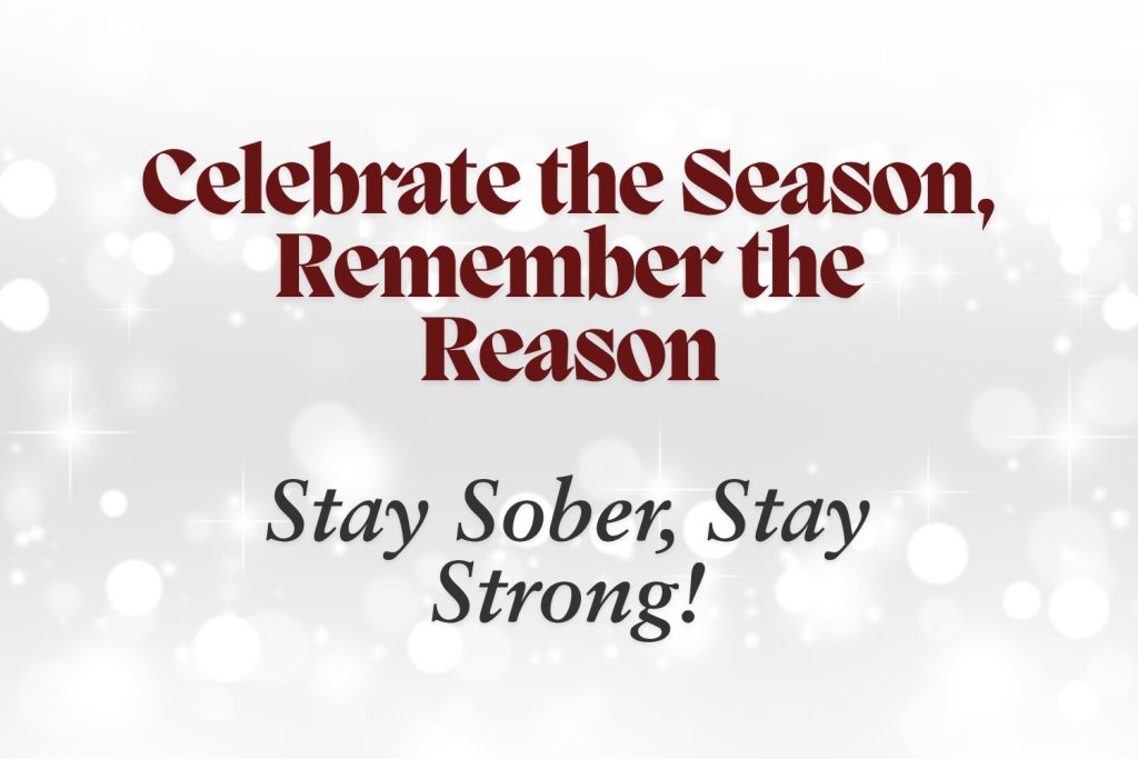 Celebrate the Season, Remember the Reason – Stay Sober, Stay Strong!